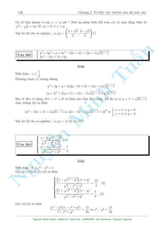 124 Ch÷ìng 2. Tuyºn tªp nhúng b i h» °c s­c 
C¥u 223 
 
x2 + xy + y2 = 3y  1 
x3 + x2y = x2  x + 1 
Gi£i 
Nhªn th§y y = 0 khæng l  nghi»m cõa h». H» ¢ cho vi¸t l¤i : 
2 
 
 
x2 + 1 + y(x + y  1) = 2y 
x2 + 1 = y 
, 
, 
n 
(x2 + 1):y(x + y  1) = y2 y(x + y  1) = y 
Tu§Minh ¹n Nguy64 
x = 
p 
5 
2 
1  
; y = 
p 
5 
2 
5 + 
x = 
p 
5 
2 
1 + 
; y = 
p 
5 
2 
5  
Vªy h» ¢ cho câ nghi»m : (x; y) = 
  
1  
p 
5 
2 
; 
p 
5 
2 
5 + 
! 
; 
  
1 + 
p 
5 
2 
; 
p 
5 
2 
5  
! 
 
C¥u 224 
8 
: 
1 
x 
 
1 
2y 
= 2(y4  x4) 
1 
x 
+ 
1 
2y 
= (x2 + 3y2)(3x2 + y2) 
Gi£i 
D¤ng n y gièng vîi c¥u 138. 
i·u ki»n : x; y6= 0 
H» ¢ cho t÷ìng ÷ìng 
8 
: 
2 
x 
= 2y4  2x4 + 3x4 + 3y4 + 10x2y2 
1 
= 3x4 + 3y4 + 10x2y2  2y4 + 2x4 
y 
, 
 
2 = 5y4x + x5 + 10x3y2 
1 = 5x4y + y5 + 10x2y3 
L¦n l÷ñt cëng trø hai ph÷ìng tr¼nh tr¶n cho nhau ta câ 
 
(x + y)5 = 3 
(x  y)5 = 1 
, 
 
x + y = 5 p 
3 
x  y = 1 
, 
8 
: 
x = 
5 p 
3 + 1 
2 
y = 
5 p 
3  1 
2 
Vªy h» ¢ cho câ nghi»m : (x; y) = 
  
5 p 
3 + 1 
2 
; 
5 p 
3  1 
2 
! 
 
C¥u 225 
( 
x2 + 2xy + y = 0 
x3 + 3xy + 2 
p 
y + 1 
 
x + 
p 
x2y + 2 
 
= 4 
Gi£i 
¥y l  mët b i h» kh¡ khâ v  ¡nh è. 
i·u ki»n : y  1; x2y  2 
Nguy¹n Minh Tu§n - K62CLC To¡n Tin - HSPHN. My facebook : Popeye Nguy¹n 
 