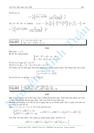 2.8 C¥u 211 ¸n c¥u 240 127 
8 
: 
2 
4 
t = 
 
12 
+ k 
t = 
7 
24 
+ 
k 
2 
t 2 [0; ] 
, t 2 
 
 
12 
; 
7 
24 
; 
19 
24 
 
Vªy h» ¢ cho câ nghi»m : (x; y) = 
§n 
TuMinh ¹n Nguy 
sin2t 
3 
; 
1 + cos t 
3 
 
vîi t 2 
 
 
12 
; 
7 
24 
; 
19 
24 
 
 
C¥u 229 
 
x2 + 4y2 = 1 
16x5  20x3 + 5x + 512y5  160y3 + 10y + 
p 
2 = 0 
Gi£i 
º þ mët ph¦n cõa ph÷ìng tr¼nh (2) biºu thùc r§t gièng cæng thùc nh¥n 5. V  biºu thùc ¦u 
c ng khi¸n ta câ cì sð l÷ñng gi¡c hâa cho b i n y. 
°t x = sin t; 2y = cos t; t 2 [0; 2]. Thay t§t c£ v o (2) ta ÷ñc 
16sin5t  20sin3t + 5 sin t + (16cos5t  20cos3t + 5 cos t) + 
p 
2 = 0 
sin 5t + cos 5t =  
p 
2 , sin 
 
5t + 
 
4 
 
= 1 , 
( 
t =  
3 
20 
+ 
k2 
5 
t 2 [0; 2] 
, t 2 
 
 
4 
; 
13 
20 
; 
21 
20 
; 
29 
20 
; 
37 
20 
 
Vªy h» ¢ cho câ nghi»m : (x; y) 
 
sin t; 
cos t 
2 
 
vîi t 2 
 
 
4 
; 
13 
20 
; 
21 
20 
; 
29 
20 
; 
37 
20 
 
 
C¥u 230 
 
2(x + y)3 + 4xy  3 = 0 
(x + y)4  2x2  4xy + 2y2 + x  3y + 1 = 0 
Gi£i 
H» ¢ cho t÷ìng ÷ìng 
 
2(x + y)3 + 4xy  3 = 0 
(x + y)4  2(x + y)2 + (x + y) + (2y  1)2 = 0 
°t x + y = t ta câ 
0 = 2t3 + 4xy  3  2t2 + t  3 , t  1 
Ph÷ìng tr¼nh (2) t÷ìng ÷ìng 
t4  2t2 + t + (2y  1)2 = 0 
Ta câ : t4  2t2 + t = t(t  1)(t2 + t  1)  0 vîi 8t  1 v  (2y  1)2  0 
Vªy v¸ tr¡i cõa ph÷ìng tr¼nh (2) luæn khæng ¥m. 
Nguy¹n Minh Tu§n - K62CLC To¡n Tin - HSPHN. My facebook : Popeye Nguy¹n 
 