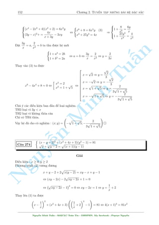 130 Ch÷ìng 2. Tuyºn tªp nhúng b i h» °c s­c 
C¥u 234 
 
x3 + xy  2 = 0 
y3 + 3xy + 3 = 0 
Gi£i 
¥y l  mët c¥u trong · thi thû cõa tr÷íng THPT Chuy¶n - HSPHN. Þ t÷ðng cõa nâ công 
nh÷ tr¶n. 
H» vi¸t l¤i nh÷ sau 
n 
 
x3 = 2  xy 
) (xy)3 = (2   y3 xy): 3(xy + 1) = 0 
§= 3xy  3 
, (xy)3  3(xy)2 + 3xy  1 = 7 , (xy  1)3 = 7 , Tuxy = 1  7 
T§t nhi¶n ¸n ¥y ch£ ai i¶n m  rót x theo y v  thay v o ph÷ìng tr¼nh (2). Tø 2 ph÷ìng 
tr¼nh ¦u ta ho n to n câ thº t½nh ÷ñc x; y rçi. Tø (1) ta câ 
q 
x3 3 
= 2  xy = 1 + 7 , x = 
1 + 7 
Tø (2) ta câ 
q 
y3 3 
= 3xy  3 = 3 7  6 , y = 
3 7  6 
 
Minh Vªy h» ¢ cho câ nghi»m : (x; y) = 
n Nguy3 3 p 
p 
3 3 p 
p 
3 p 
¹3 p 
 
 
1 + 3 p 
7; 3 p 
3 3 p 
7  6 
C¥u 235 
 
5x3 + 3y3  2xy = 6 
3x3 + 2y3 + 3xy = 8 
Gi£i 
¥y l  mët h» r§t hay l  ph¡t triºn hìn cõa c¥u 234. Ð ¥y l  khæng thº ¡p döng nh¥n t¤o ©n 
mîi ngay ÷ñc. Muèn ÷ñc th¼ ph£i ÷a nâ v· d¤ng gièng nh÷ tr¶n, tùc l  méi ph÷ìng tr¼nh 
khæng tçn t¤i c£ 2 ph¦n tû x3 v  y3. L m c¡ch n o ? R§t ìn gi£n â l  coi x3; y3 l  ©n ch½nh 
cán xy l  h¬ng sè. Nh÷ th¸ ta ÷ñc mët h» cõa lîp 9, r§t ìn gi£n ta rót ÷ñc x3; y3 theo xy. 
Ð ¥y s³ l  
 
5x3 + 3y3 = 6 + 2xy 
3x3 + 2y3 = 8  3xy 
, 
 
x3 = 13xy  12 (3) 
y3 = 21xy + 22 (4) 
) x3y3 = (13xy  12)(21xy + 22) , 
 
xy = 1 
xy = 137  
p 
19033 
Vîi xy = 1 tø (3) v  (4) d¹ d¬ng gi£i ra x = y = 1 
Vîi xy = 137 + 
q 
13(137 + 
p 
19033 tø (3)(4) suy ra x = 3 
p 
19033)  12 = 
3 p 
p 
19033  1793 v  y = 3 
13 
q 
21(137 + 
p 
19033) + 22 = 3 p 
2899  21 
p 
19033 
Vîi xy = 137  
p 
19033 tø (3)(4) suy ra x = 3 p 
13 
p 
19033  1793, y = 3 p 
2899 + 21 
p 
19033 
Nguy¹n Minh Tu§n - K62CLC To¡n Tin - HSPHN. My facebook : Popeye Nguy¹n 
 