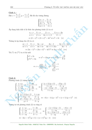 140 Ch÷ìng 2. Tuyºn tªp nhúng b i h» °c s­c 
C¥u 253 
 
p 
x + 6 = 6  y 
2(x  2) 
p 
y + 2 = 
(x  2) 
p 
y + 1 
p 
x2  4x + 5 
Gi£i 
i·u ki»n : x  6; y  1 
Ph÷ìng tr¼nh (2) t÷ìng ÷ìng 
p 
p 
x  2 
y + 1 
p 
x  2 y + 1 p 
= 
p 
, 
= 
qx2 y + 2 
p 
n 
 4x + 5 
(x  2)2 + 1 
2 
y + 1 
+ 1 
§t 
1 
X²t f(t) = 
p 
. Ta câ f0(t) = 
p 
 0. Vªy f(t) ìn i»u t«ng v  tø â rót ra 
t2 + 1 
( 
t2 + 1(t2 + 1) 
p 
x  2 
x  2 = 
y + 1 , 
. Thay l¶n (1) ta ÷ñc 
Tuy = x2  4x + 3 
p 
2(x  2) 
x + 6 = x2 + 4x + 3 
p 
 
, 2(x  2) 
x + 6  3 
= x2  2x + 15 
x  3 
, 2(x  2) 
p 
= (x  3)(x + 5) 
x + 6 + 3 
Rã r ng vîi i·u ki»n khi rót th¼ ph÷ìng tr¼nh n y ch¿ câ nghi»m x = 3 ) y = 0. 
Vªy h» ¢ cho câ nghi»m : (x; y) = (3; Minh 0) 
 
x3y3 + 3xy2  7y3 = 1 
C¥u 254 
x2 + 2x + n (xy  1)2 = 2x2y 
Gi£i 
NguyPh÷ìng tr¼nh (2) t÷ì¹ng ÷ìng 
x2 + 2x + x2y2  2xy + 1  2x2y = 0 , (xy  x  1)2 = 0 
, xy  x  1 = 0 , 
8 
: 
xy = x + 1 
y = 
x + 1 
x 
Thay h¸t l¶n (1) ta câ 
(x + 1)3 + 3(x + 1) 
x + 1 
x 
 7 
 
x + 1 
x 
3 
= 1 
, x3(x + 1)3 + 3x2(x + 1)2  7(x + 1)3 = x3 
, x3(x + 1)3 + 3x2(x + 1)2 + 3x(x + 1) + 1 = x3 + 3x(x + 1) + 1 + 7(x + 1)3 
, (x2 + x + 1)3 = 8(x + 1)3 = (2x + 2)3 
, x2  x  1 = 0 , 
2 
64 
x = 
p 
5 
2 
1  
) y = 
p 
5 
2 
1  
x = 
p 
5 
2 
1 + 
) y = 
p 
5 
2 
1 + 
Nguy¹n Minh Tu§n - K62CLC To¡n Tin - HSPHN. My facebook : Popeye Nguy¹n 
 