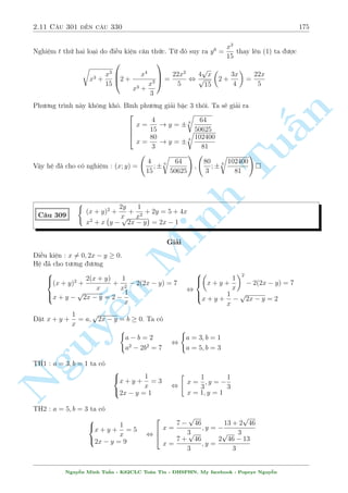 2.10 C¥u 271 ¸n c¥u 300 153 
, 
2 
66664 
x = 
1 
2 
) y = 4 
x = 2 ) y = 
5 
2 
x = 
p 
17 
13  3 
4 
(L) 
 
; 
Vªy h» ¢ cho câ nghi»m : (x; y) = 
§n 
TuMinh ¹n Nguy 
1 
2 
; 4 
 
2; 
5 
2 
 
 
C¥u 275 
8 
: 
r 
9x + 
y 
x 
+ 2 
r 
y + 
2x 
y 
= 4 
 
2x 
y2 
 y 
 1 
x2 
 
= 18 
 9 
Gi£i 
M§u chèt ð ¥y câ l³ l  t¼m c¡ch bi¸n êi kh²o l²o ph÷ìng tr¼nh (2) bði (1) cho nh÷ kia câ l³ 
ch¿ gñi þ cho chóng ta h÷îng °t ©n phö. 
Ph÷ìng tr¼nh (2) t÷ìng ÷ìng 
(2x  y2)(y  9x2) = 18x2y2 , 9x2y2 + 18x3 + y3 = 2xy 
, 
9x2y2 + 18x3 + y3 
xy 
= 2 , 9xy + 
18x2 
y 
+ 
y2 
x 
+ 2 = 4 
, 9x 
 
y + 
2x 
y 
 
+ 
y 
x 
 
y + 
2x 
y 
 
= 4 , 
 
9x + 
y 
x 
 
y + 
2x 
y 
 
= 4 
Nh÷ vªy °t 
r 
9x + 
y 
x 
= a; 
r 
y + 
2x 
y 
= b ta câ h» 
( 
a + 2b = 4 
ab = 2 
, a = 2; b = 1 , 
8 
9x + 
: 
y 
x 
= 4 
y + 
2x 
y 
= 1 
, 
( 
9x2 + y = 4x 
y2 + 2x = y 
, 
( 
y = 4x  9x2 
(4x  9x2)2 + 2x = 4x  9x2 
, 
 
x = 0 (L) 
x = 
1 
9 
) y = 
1 
3 
Vªy h» ¢ cho câ nghi»m : (x; y) = 
 
1 
9 
; 
1 
3 
 
 
C¥u 276 
8 : 
x 
x2  y 
+ 
5y 
x + y2 = 4 
5x + y + 
x2  5y2 
xy 
= 5 
Gi£i 
Tho¤t nh¼n câ v´ ìn gi£n nh÷ng ¥y l  mët b i t÷ìng èi. C¦n chó þ thªt tèt trong bi¸n êi 
¯ng thùc º ¤t ÷ñc möc ½ch. 
Nguy¹n Minh Tu§n - K62CLC To¡n Tin - HSPHN. My facebook : Popeye Nguy¹n 
 