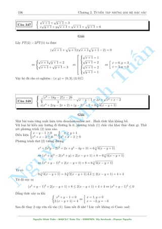 166 Ch÷ìng 2. Tuyºn tªp nhúng b i h» °c s­c 
C¥u 295 
( 
y6 + y3 + 2x2 = 
p 
xy  x2y2 
8xy3 + 2y2 + 
1 
2 
= 4x4 + 3x2 + x + 2 
p 
1 + (2x  y)2 
Gi£i 
i·u ki»n : 0  xy  1 
Ta câ c¡c ¡nh gi¡ sau 
n 
p 
xy + 1  xy 
1 
y6 + y3 + 2x2 = 
xy(1  xy)  
= 
2 
2 
§, 2y6 + 2y3 + 4x2  1 , 1  2y6 + 2y3 + 4x2 () 
1 
8xy3 + 2y3 4x4 Tu+ 
 + 3x2 + x + 2 () 
2 
Cëng (*) vîi (**) v¸ vîi v¸ ta ÷ñc 
3 
8xy3 + 2y3 + 
 2y6 + 2y3 + 4x2 + 4x4 + 3x2 + x + 2 
2 
1 
, 2y6  8xy3 + 4x4 + Minh 7x2 + x + 
 0 
 
2 
 
 
 
1 
1 
, 2(y6  4xy3 + 4x2) + 
4x4  2x2 + 
+ 
x2 + x + 
 0 
4 
4 
 
 
1 
2 
1 
2 
, 2(y3  2x)2 + 
2x2  
+ 
x + 
 0 
2 
2 
( 
1 
x =  
, 
2 
(TM) 
y = 1 
n  
 
1 
NguyVªy h» ¢ cho câ nghi¹»m : (x; y) = 
 
;1 
 
2 
Tr÷îc khi ¸n c¥u ti¸p theo ta còng xem x²t b i to¡n sau : 
X²t sè phùc 
z = a + bi = (x + yi)3 = x3 + 3x2yi + 3xy2i2 + y3i2 = (x3  3xy2) + (3x2y  y3)i 
C¥n b¬ng ph¦n thüc v  £o ta ÷ñc h» sau 
( 
x3  3xy2 = a 
3x2y  y3 = b 
Chån a; b v  ta ÷ñc nhúng h» ¯ng c§p bªc 3 væ còng ¡nh è. Tæi s³ n¶u mët v i v½ dö cho 
b¤n åc. 
Nguy¹n Minh Tu§n - K62CLC To¡n Tin - HSPHN. My facebook : Popeye Nguy¹n 
 