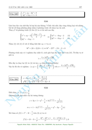 2.10 C¥u 271 ¸n c¥u 300 167 
C¥u 296 
8 
: 
x3  3xy2 = 
5 
2 
3x2y  y3 = 
p 
3 
2 
5 
Gi£i 
Rã r ng l  mët h» ¯ng c§p bªc 3 tuy nhi¶n nghi»m thuëc lo¤i si¶u x§u, ìn gi£n v¼ nâ n 
ch¸ tø 
b i to¡n kia ra. Ta s³ suy ng÷ñc l¤i º gi£i nâ. 
Nh¥n ph÷ìng tr¼nh (2) vîi i ta ÷ñc 
p 
§5 
3 
3x2yi  2y3i = 
i 
2 
Bi¸n êi mët chót çng thíi cëng vîi ph÷ìng tr¼nh (1) ta ÷ñc 
Tup 
5 
5 
3 
x3 + 3xy2i2 + 3x2yi + y3i3 = 
+ 
2 
2 
  
p 
! 
 
 
1 
3 
 
 
, z = 5 
+ i: 
= 5 
cos 
+ i sin 
(z = x + yi) 
2 
2 
3 
3 
Theo cæng thùc Moivre ta thu ÷ñc c¡c nghi»m sau 
2 
Minh n Nguy¹666664 
z = 3 p 
5 
 
cos 
 
9 
+ i sin 
 
9 
 
z = 3 p 
5 
 
cos 
7 
9 
+ i sin 
7 
9 
 
z = 3 p 
5 
 
cos 
13 
9 
+ i sin 
13 
9 
 
Vªy h» ¢  
cho câ nghi»m : 
(x; y) = 
3 p 
5 cos 
 
9 
; 3 p 
5 sin 
 
9 
 
; 
 
3 p 
5 cos 
7 
9 
; 3 p 
5 sin 
7 
9 
 
; 
 
3 p 
5 cos 
13 
9 
; 3 p 
5 sin 
13 
9 
 
 
C¥u 297 
 
x3  3xy2 = 1 
3x2y  y3 = 1 
Gi£i 
L m t÷ìng tü ta s³ ÷ñc 
(x + yi)3 = 1 + i = 
p 
2 
 
cos 
 
4 
+ i sin 
 
4 
 
Tø â ta  
t¼m ÷ñc nghi»m : 
(x; y) = 
6 p 
2 cos 
 
12 
; 6 p 
2 sin 
 
12 
 
; 
 
6 p 
2 cos 
3 
4 
; 6 p 
2 sin 
3 
4 
 
; 
 
6 p 
2 cos 
17 
12 
; 6 p 
2 sin 
17 
12 
 
 
Mët v½ dö núa l  b i tªp cho b¤n åc 
Nguy¹n Minh Tu§n - K62CLC To¡n Tin - HSPHN. My facebook : Popeye Nguy¹n 
 