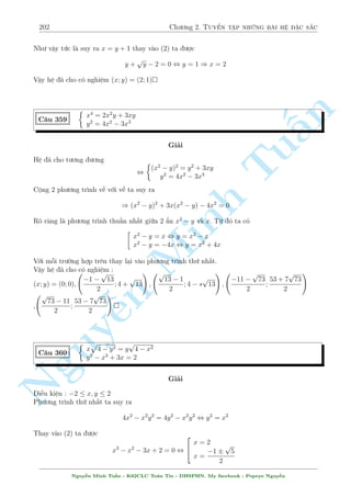 172 Ch÷ìng 2. Tuyºn tªp nhúng b i h» °c s­c 
8 
: 
x 
 
y2 
p 
1  x2  y2 + 1 
 
x2 + y2 = 
3 
5 
) x  0 
y 
 
x2 
 
p 
1  x2  y2  1 
= 
x2 + y2 Tu§n 
Minh n Nguy¹4 
5 
) y  0 
, 
8 
: 
x2y2 
p 
1  x2  y2 + x2 
x2 + y2 = 
3x 
5 
(3) 
x2y2 
p 
1  x2  y2  y2 
x2 + y2 = 
4y 
5 
(4) 
L§y (3)  (4) , 
3x 
5 
 
4y 
5 
= 1 
M  ta l¤i câ 
3x 
5 
 
4y 
5 
 
vuut 
 
3 
5 
2 
+ 
 
4 
5 
2 
# 
(x2 + y2)  1 
¯ng thùc x£y ra khi 8 
x2 + y2 = 1 
y =  
: 
4 
3 
x 
x  0; y  0 
, 
8 
: 
x = 
3 
5 
y =  
4 
5 
Vªy h» ¢ cho câ nghi»m : (x; y) = 
 
3 
5 
; 
4 
5 
 
 
C¥u 305 
8 
: 
x + y = 3 p 
24 
( 
p 
x + 
p 
y) 
 
1 
p 
x + 3y 
+ 
1 
p 
y + 3x 
 
= 2 
Gi£i 
Nhªn x²t mët chót h» n y. Ph÷ìng tr¼nh (2) l  d¤ng thu¦n nh§t rçi. Ph÷ìng tr¼nh (1) cho sè 
x§u th¸ kia câ l³ ch£ l m «n ÷ñc g¼. Ð ph÷ìng tr¼nh (2) biºu thùc v¸ tr¡i kh¡ èi xùng. M  
x = y l¤i thäa m¢n. Vªy câ l³ dòng b§t ¯ng thùc. 
Ta câ p 
x 
p 
x + 3y 
 
1 
2 
 
x 
x + y 
+ 
x + y 
x + 3y 
 p 
y 
p 
x + 3y 
 
1 
2 
 
1 
2 
+ 
2y 
x + 3y 
 
) 
p 
x + 
p 
y 
p 
x + 3y 
 
1 
2 
 
x 
x + y 
+ 
3 
2 
 
T÷ìng tü ta câ p 
x + 
p 
y 
p 
3x + y 
 
1 
2 
 
y 
x + y 
+ 
3 
2 
 
Cëng 2 b§t ¯ng thùc l¤i th¼ ta câ V T  2 
¯ng thùc x£y ra khi x = y = 
3 p 
24 
2 
Vªy h» ¢ cho câ nghi»m : (x; y) = 
  
3 p 
24 
2 
; 
3 p 
24 
2 
! 
 
Nguy¹n Minh Tu§n - K62CLC To¡n Tin - HSPHN. My facebook : Popeye Nguy¹n 
 