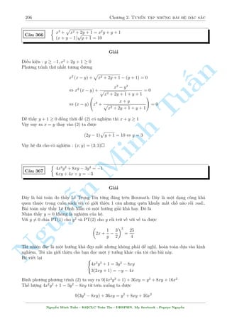 176 Ch÷ìng 2. Tuyºn tªp nhúng b i h» °c s­c 
Vªy h» ¢ cho câ nghi»m : 
(x; y) = (1; 1); 
 
1 
3 
; 
1 
3 
 
; 
  
7  
p 
46 
3 
; 
p 
46 
3 
13 + 2 
! 
; 
  
7 + 
p 
46 
3 
; 
p 
46  13 
2 
3 
! 
 
 
p 
2x3 + 3x2y = 5  3x2 
C¥u 310 
p 
y(y + 12x + 3) + 3y(1 + 2x) = 6(1  x) 
§n 
Gi£i 
i·u ki»n : y  0 
H» ¢ cho t÷ìng ÷ìng 
 
Tup 
 
 8x3 + 12x2 
p 
y + 1 
= 20 p 
p 
3 
p 
2 
) (2x + 
y + 1)3 = 27 , 
y + 1 = 3  2x 
y + 1 
+ 6x 
y + 1 
= 7 
Thay l¶n (1) ta ÷ñc 
Minh  
x = 1 
2x3 + 3x2 (3  2x) = 5 , 
1 
 
p 
 
x = 
5  
105 
8 
p 
1 
 
p 
 
Tuy nhi¶n ð ph²p rót 
y = 2  2x th¼ x  1. Vªy ta lo¤i bît x = 
5 + 
105 
. 
8 
Vîi x = 1 ) y = 0 
1 
 
p 
 
3 
 
p 
 
Vîi x = 
5  
105 
) y = 
19 + 
105 
8 
8 
 
n 1 
 
p 
 
3 
 
p 
 
Vªy h» ¢ cho câ nghi»m : (x; y) = (1; 0); 
5  
105 
; 
19 + 
105 
 
8 
8 
Nguy¹C¥u 311 
8 
: 
 
x  
1 
x 
2 
+ x 
 
1 
x3 + 
1 
y 
 
= 0 
3x2 + 
1 
y2 = 4 
Gi£i 
H» ¢ cho t÷ìng ÷ìng 
8 
: x2 + 
2 
x2 + 
x 
y 
= 2 
3x2 + 
1 
y2 = 4 
, 
8 
: 
2x2 + 
4 
x2 + 
2x 
y 
= 4 
3x2 + 
1 
y2 = 4 
Trø v¸ vîi v¸ 2 ph÷ìng tr¼nh tr¶n ta câ 
 
x  
1 
y 
2 
= 
4 
x2 
, 
2 
64 
1 
y 
= x  
2 
x 
(3) 
1 
y 
= x + 
2 
x 
(4) 
Nguy¹n Minh Tu§n - K62CLC To¡n Tin - HSPHN. My facebook : Popeye Nguy¹n 
 