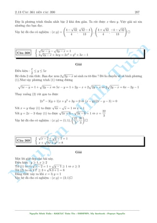 2.11 C¥u 301 ¸n c¥u 330 177 
Thay (3) v o (2) ta ÷ñc 
3x2 + 
 
x  
2 
x 
2 
= 4 , 
 
x = 1 ) y = 1 
x = 1 ) y = 1 
Thay (4) v o (2) ta ÷ñc 
3x2 + 
n 
Tu§Minh n Nguy¹ 
x + 
2 
x 
2 
= 4 (V N) 
Vªy h» ¢ cho câ nghi»m : (x; y) = (1;1); (1; 1) 
C¥u 312 
8 
: 
p 
r (4x2 + y) 
x2 + y + 3x2 (x  1) = 3x(1  y) + 1 
y 
1  x 
+ 1 
2 
= 3 p 
x(1  y) + 2 
Gi£i 
i·u ki»n : x6= 1; 
y 
1  x 
 0; x(1  y)  2; x2 + y  0 
Ph÷ìng tr¼nh (1) t÷ìng ÷ìng 
p 
x2 + y + 3x2 
(x2 + y) 
p 
x2 + y + 3x(x2 + y) + x3 = x3 + 3x2 + 3x + 1 
, 
p 
x2 + y + x 
3 
= (x + 1)3 , 
p 
x2 + y = 1 , y = 1  x2 
Thay v o (2) ta ÷ñc 
p 
1 + x + 1 
2 
= 3 p 
p 
x + 1 = 3 p 
x3 + 2 , x + 2 + 2 
x3 + 2  x + 2 
, 6(x + 1)2  0 , x = 1 
Vªy h» ¢ cho câ nghi»m : (x; y) = (1; 0) 
C¥u 313 
8 
: 
r 
x2 + 
1 
x2 + 
r 
y2 + 
p 
7 
1 
y2 = 2 
6 
x + y 
+ 
1 
xy 
= 1 
Gi£i 
i·u ki»n : x; y6= 0 
H» ¢ cho t÷ìng ÷ìng 
8 
: 
r 
x2 + 
1 
x2 + 
r 
y2 + 
p 
7 
1 
y2 = 2 
6 + 
x + y 
xy 
= x + y 
, 
8 
: 
s 
x  
1 
x 
2 
+ 2 + 
s 
y  
1 
y 
2 
p 
7 
+ 2 = 2 
 
x  
1 
x 
 
+ 
 
y  
1 
y 
 
= 6 
Nguy¹n Minh Tu§n - K62CLC To¡n Tin - HSPHN. My facebook : Popeye Nguy¹n 
 