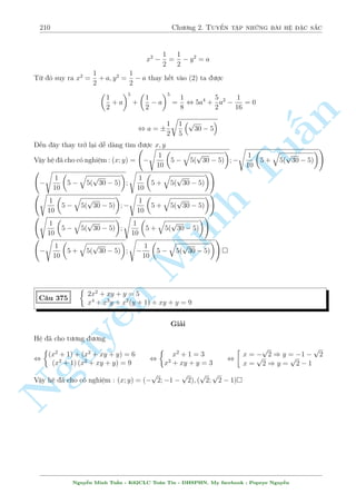 180 Ch÷ìng 2. Tuyºn tªp nhúng b i h» °c s­c 
C¥u 317 
 
4 + 
p 
x + y  1 = 
p 
x + 1 + 
p 
p p 
3y + 6 
x3 + x2 + 4x + 4 = 8  
x2 + 4: 
p 
3y + 6 
Gi£i 
Ph÷ìng tr¼nh (2) t÷ìng ÷ìng 
p 
p 
p 
 
x2 + 4 
x + 1 + 
3y + 6 
= 8 
n 
M  theo (1) ta câ p 
§p 
p 
x + 1 + 
3y + 6  4 ; 
x2 + 4  2 
Vªy V T  8 
¯ng thùc x£y ra khi ( 
( 
Tux = 0 
x = 0 
, 
x + y  1 = 0 
y = 1 
Vªy h» ¢ cho câ nghi»m : (x; y) = (0; Minh 1) 
C¥u 318 
¹n Nguy8 
: 
2 
p 
2 
x + 1 + 1 
= 3 p 
x2 + 4y + 16 
x2 + 
4y 
x 
p 
2x3  y 
= 2(9x  1) 
Gi£i 
¥y l  mët lo¤i h» công kh¡ khâ chàu n¸u khæng thªt tinh þ nhªn ra. 
i·u ki»n : 2x3  y  0;1  x6= 0 
Ph÷ìng tr¼nh thù 2 t÷ìng ÷ìng 
p 
2x3  y 
x3 + 4y = 2x(9x  1) 
°t t = 
p 
2x3  y  0 ) y = 2x3  t2 thay v o ph÷ìng tr¼nh tr¶n ta câ 
x3 + 4(2x3  t2) = (18x2  2x)t , 9x3  18x2t + 2xt  4t2 = 0 
, (9x2 + 2t)(x  2t) = 0 , x = 2t  0 , 4y = 8x3  x2 
Thay v o (1) v  ta câ p 
2 
x + 1 + 1 
= 3 p 
x3 + 2 
Ph÷ìng tr¼nh n y tæi ¢ gi£i ð c¥u 312. Ra x = 1 (L) 
Vªy h» ¢ cho væ nghi»m  
Tæi s³ giîi thi»u th¶m cho b¤n åc mët c¥u h¼nh thùc kh¡ t÷ìng tü. 
Nguy¹n Minh Tu§n - K62CLC To¡n Tin - HSPHN. My facebook : Popeye Nguy¹n 
 