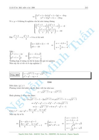 2.11 C¥u 301 ¸n c¥u 330 185 
C¥u 325 
( 
qp 
1 + 4 
xy9  y4 = y(1  x) 
4 p 
x2y3 + 4 p 
xy  y + 1 = 4 p 
y 
Gi£i 
T¡c gi£ b i to¡n l  mët ng÷íi b¤n cõa tæi tr¶n facebook : H¤ Lan T¥m Nh÷ - Lîp 12C1 THPT 
°ng Thóc Hùa, Thanh Ch÷ìng, Ngh» An. 
Vîi h¼nh thùc h» nh÷ n y câ l³ ch¿ câ ¡nh gi¡ mîi di»t ÷ñc 
n 
H» n y câ nhi·u i·u ki»n, trong â câ mët i·u ki»n â l  y  xy  1. 
Tø ph÷ìng tr¼nh (1) ta câ 
qp 
§y  xy = 1 + 4 
xy9  y4  1 
¬ng thùc x£y ra khi 
( 
Tuyp xy = 1 
, 
xy9  y4 Minh = 0 
n Nguy¹8 
: 
x = 
1 
2 
y = 2 
(TM) 
Vªy h» ¢ cho câ nghi»m : (x; y) = 
 
1 
2 
 
 
; 1 
C¥u 326 
 
(2x + y  1) 
p 
x + 3 + 
p 
xy + 
p 
x 
 
= 8 
p 
 x p 
x + 3 + 
p 
xy 
2 
+ xy = 2x(6  x) 
Gi£i 
Nhªn x²t x = 0 khæng l  nghi»m. H» ¢ cho t÷ìng ÷ìng 
8 
: 
(2x + y  1) 
p 
x + 3 
p 
x 
+ 
p 
y + 1 
 
= 8 
 r 
x + 3 
x 
+ 
p 
y 
!2 
+ y = 2(6  x) 
°t 2x + y = a; 
r 
x + 3 
x 
+ 
p 
y = b  0 ta câ h» mîi 
( 
(a  1)(b + 1) = 8 
a = 12  b2 
, 
( 
a = 3 
b = 3 
, 
( 
x = 1 
y = 1 
Vªy h» ¢ cho câ nghi»m : (x; y) = (1; 1) 
C¥u 327 
 
4x2  3y = 0 
(2x2 + y)[4x4  3x2 + y(4x2 + y + 6)] = 8 
Gi£i 
B i n y t§t nhi¶n câ thº gi£i b¬ng c¡ch rót y tø (1) xuèng (2) t¤o ph÷ìng tr¼nh ©n x2 câ thº 
gi£i ÷ñc. Tuy nhi¶n n¸u bi¸n êi tinh t¸ mët chót th¼ b i to¡n s³ µp hìn nh÷ sau. 
Nguy¹n Minh Tu§n - K62CLC To¡n Tin - HSPHN. My facebook : Popeye Nguy¹n 
 