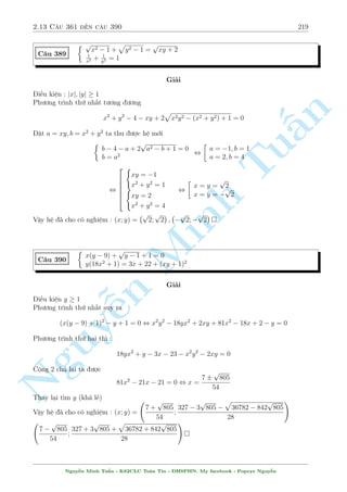 2.12 C¥u 331 ¸n c¥u 360 189 
8 
: 
x  
1 
y 
1 + 
1 
y2 
= 
2 
5 
y  
n 
Tu§Minh n Nguy¹1 
x 
1 + 
1 
x2 
= 
1 
2 
°t 
1 
x 
= a; 
1 
y 
= b ta câ h» mîi 
8 
: 
1  ab 
a(b2 + 1) 
= 
2 
5 
1  ab 
b(a2 + 1) 
= 
1 
2 
, 
8 
: 
a(b2 + 1) 
1  ab 
= 
5 
2 
b(a2 + 1) 
1  ab 
= 
1 
2 
Trø 2 ph÷ìng tr¼nh tr¶n cho nhau ta ÷ñc 
a  b = 
1 
2 
) a = 
1 
2 
+ b 
Thay l¤i v  ta d¹ d ng t¼m ÷ñc 
8 
a = 1 
b = 
: 
1 
2 
, 
( 
x = 1 
y = 2 
Vªy h» ¢ cho câ nghi»m : (x; y) = (1; 2) 
C¥u 334 
 
x + y = 4xy 
(2x + 3) 
p 
4x  1 + (2y + 3) 
p 
(2x + 3)(2y + 3) 
p 
4y  1 = 2 
Gi£i 
i·u ki»n : x  
1 
4 
; y  
1 
4 
Chó þ ¯ng thùc sau 
x + y = kxy , (kx  1)(ky  1) = 1 
p döng v o ph÷ìng tr¼nh (1) ta câ : (4x  1)(4y  1) = 1 
p döng AM  GM v o ph÷ìng tr¼nh (2) ta câ 
p 
4x  1+(2y+3) 
(2x+3) 
q 
(2x + 3)(2y + 3) 
p 
4y  1  2 
p 
(4x  1)(4y  1) = 2 
p 
(2x + 3)(2y + 3) 
¯ng thùc x£y ra khi (2x + 3) 
p 
4x + 1 = (2y + 3) 
p 
4y  1 , x = y 
Thay v o ph÷ìng tr¼nh (1) ta câ 
2x = 4x2 , x = 
1 
2 
Vªy h» ¢ cho câ nghi»m : (x; y) = (1; 2) 
Nguy¹n Minh Tu§n - K62CLC To¡n Tin - HSPHN. My facebook : Popeye Nguy¹n 
 