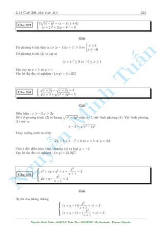 2.12 C¥u 331 ¸n c¥u 360 193 
C¥u 341 
 
x2 + y2 + xy = 3x  2 
(x2 + xy)4 + (y2 + 2)4 = 17x4 
Gi£i 
Ph÷ìng tr¼nh (2) kh¡ phùc t¤p khi h¬ng ¯ng thùc bªc 4. T÷ t÷ðng v¨n giú nguy¶n khi g°p 
lo¤i n y : ph¥n t½ch nh¥n tû ho°c °t ©n phö. 
Nhªn th§y x = 0 khæng l  nghi»m cõa h». 
n 
H» ¢ cho t÷ìng ÷ìng 
§( 
x2 + xy + y2 + 2 = 3x 
, 
(x2 + xy)4 + (y2 + 2)4 = 17x4 
TuMinh n Nguy¹8 
: 
x2 + xy 
x 
+ 
y2 + 2 
x 
= 3 
 
x2 + xy 
x 
4 
+ 
 
y2 + 2 
x 
4 
= 17 
, 
( 
a + b = 3 
a4 + b4 = 17 
, 
 
a = 1; b = 2 
a = 2; b = 1 
TH1 : ( 
x2 + xy = x 
y2 + 2 = 2x 
, 
 
x = 1; y = 0 
x = 3; y = 2 
TH2 : ( 
x2 + xy = 2x 
y2 + 2 = x 
, 
 
x = 2; y = 0 
x = 3; y = 1 
Vªy h» ¢ cho câ nghi»m : (x; y) = (1; 0); (3;2); (2; 0); (3;1) 
C¥u 342 
 
3x2  2x  5 + 2x 
p 
x2 + 1 = 2(y + 1) 
p 
y2 + 2y + 2 
x2 + 2y2 = 2x  4y + 3 
Gi£i 
Trø 2 ph÷ìng tr¼nh cho nhau v¸ vîi v¸ ta ÷ñc 
x2 + x 
p 
x2 + 1 = (y + 1)2 + (y + 1) 
p 
(y + 1)2 + 1 
Cæng vi»c cõa ta l  x²t h m f(t) = t2 +t 
p 
t2 + 1 v  chùng minh nâ ìn i»u t«ng, xin nh÷íng 
l¤i cho b¤n åc. 
Tø â ta câ x = y + 1 thay v o (2) d¹ d ng t¼m ra nghi»m. 
Vªy h» ¢ cho câ nghi»m : (x; y) = (1;2); 
 
2 
3 
; 
5 
3 
 
 
Nguy¹n Minh Tu§n - K62CLC To¡n Tin - HSPHN. My facebook : Popeye Nguy¹n 
 