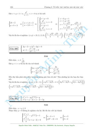 194 Ch÷ìng 2. Tuyºn tªp nhúng b i h» °c s­c 
C¥u 343 
( 
x2 + y2 = 
1 
2 
4x(x3  x2 + x  1) = y2 + 2xy  2 
Gi£i 
1 
Thay y2 = 
 x2 tø (1) xuèng (2) ta câ 
2 
n 
3 
4x4  4x3 + 5x2  4x = 2xy  
() 
2 
§1 
Ta câ 2xy  x2 + y2 = 
. Nh÷ vªy (*) suy ra 
2 
Tu1 
1 
4x4  4x3 + 5x2  4x + 1  0 , (2x  1)2(x2 + 1)  0 , x = 
) y = 
2 
2 
 
 
1 
1 
Vªy h» ¢ cho câ nghi»m : (x; y) = 
; 
 
2 
2 
( 
x2 + y2 = 1 
Minh C¥u 344 
1 
(3x  4x3)(3y  4y3) = 
2 
Gi£i 
Nh¼n têng quan h» ta th§y c¡c biºu thùc kh¡ gièng c¡c cæng thùc l÷ñng gi¡c. Vªy ta °t 
 
x = cost; y = sint vîi t 2 [ 
n ; ]. 
2 
Thay v o ph÷ìng tr¼nh (2) ta ÷ñc 
Nguy¹, 2 sin 3t cos 3t = 1 , sin 6t = 1 , 
8 
: 
t = 
 
3 
+ 
k 
12 
t 2 [ 
 
2 
; ] 
) k = 0; 1; 2 
Vªy h» ¢ cho câ nghi»m : (x; y) = 
 
cos 
 
12 
; sin 
 
12 
 
; 
 
cos 
5 
12 
; sin 
5 
12 
 
; 
 
cos 
3 
4 
; sin 
3 
4 
 
 
C¥u 345 
 p 
x  y + 
p 
p x  2 = 2 
x2 + y2  xy(x  y) + 
p 
xy  y2 = 2 
p 
2(x  y  1) 
Gi£i 
H» ¢ cho t÷ìng ÷ìng 
Nguy¹n Minh Tu§n - K62CLC To¡n Tin - HSPHN. My facebook : Popeye Nguy¹n 
 
