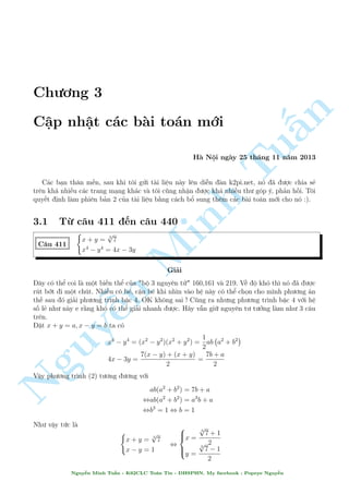 200 Ch÷ìng 2. Tuyºn tªp nhúng b i h» °c s­c 
C¥u 354 
8 
: 
3 
y 
= (x  1) 
p 
 
x3 + 2 + 1 
y = x2 + x + 1 
Gi£i 
Mët b i to¡n mang t½nh løa t¼nh kh¡ cao ÷ñc · xu§t bði th¦y L¶ Trung T½n. º þ k¾ khi 
nh¥n 2 ph÷ìng tr¼nh v¸ vîi v¸ s³ ch¿ cán l¤i x. Ta thüc hi»n bi¸n êi nh÷ tr¶n thu ÷ñn 
c 
 
 p 
 
3 = 
x3  1 
x3 + 2 + 1 
§p 
°t t = 
x3 + 2 ) x3 = t2  2; t  0 
Khi â ph÷ìng tr¼nh trð th nh 
Tu 
 
 
 
3 = (t + 1) 
t2  3 
, (t  2) 
t2 + 3t + 3 
= 0 ) t = 2 ) x = 2 
Vªy h» ¢ cho câ nghi»m : (x; y) = ( 2; 4 + 2 + 1) 
 
x(x2 + y2) = 42 
C¥u 355 
2x2 + x  y2 + 2y + Minh xy = 11 
Gi£i 
L¥u l­m khæng l m h» sè b§t ành nh¿ ? Quay l¤i 1 b i cho vui. 
Vi¸t l¤i h» ¢ cho theo bi¸n n y (v¼ bªc cõa nâ th§p hìn) 
( 
xy2 + x3 + 42 = 0 
y2 + y(x + 2) + 2x2 + x + 11 = 0 
Nguy¹N¸u h» n y câ nghi»m x l  sè  n o â th¼ khi thay  v o h» ta ph£i thu ÷ñc 2 ph÷ìng tr¼nh 
t÷ìng ÷ìng ©n y. 
Mët sü tinh qu¡i ta ngh¾ ¸n ngay x = 2 v¼ khi thay v o (2) s³ m§t y, nh÷ th¸ mîi mong 2 
ph÷ìng tr¼nh t÷ìng ÷ìng ÷ñc. Thay thû v o ta thu ÷ñc 
( 
2y2 + 34 = 0 
y2 + 17 = 0 
Èi giíi ìi t÷ìng ÷ìng rçi. Tríi th÷ìng ta ! Nh÷ vªy h¬ng sè c¦n nh¥n ð ¥y l  2. Vªy 
 
 
PT(1)  2PT(2) , (x + 2) 
(x  3)2 + (y  1)2= 0 
3 3 3 p 
p 
p 
3 p 
p 
17 
TH1 : x = 2 ) y =  
TH2 : x = 3; y = 1 thay l¤i h» th§y khæng thäa. 
Vªy h» ¢ cho câ nghi»m : (x; y) = (2; 
p 
17) 
Nguy¹n Minh Tu§n - K62CLC To¡n Tin - HSPHN. My facebook : Popeye Nguy¹n 
 
