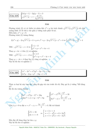 208 Ch÷ìng 2. Tuyºn tªp nhúng b i h» °c s­c 
C¥u 370 
 
(x2 + 9)(x2 + 9y) = 22(y  1)2 
x2  2  4y 
p 
y + 1 = 0 
Gi£i 
i·u ki»n : y  1 
°t x2 + 9 = a; y  1 = b. Ph÷ìng tr¼nh thù nh§t t÷ìng ÷ìng 
 
 
n 
x2 22b2 a = 11b 
= 11y + 2 
a(a + 9b) = , 
, 
a = 2b 
x2 = 2y  11 
§Thay v o ph÷ìng tr¼nh thù (2) d¹ d p 
ng t¼m ra p 
nghi»m. 
Vªy h» ¢ cho câ nghi»m : (x; y) = ( 
2; 0); ( 
2; 0) 
TuC¥u 371 
Minh n Nguy¹8 
: 
(x  2y) 
 
3x + 8y + 4 
 
= 6 
p 
x2  4xy + 4y2  16 
(y  4x) 
 
3y + 2x + 2 
 
= 10 
p 
x2  4xy + 4y2  16 
Gi£i 
B i to¡n xu§t hi»n trong 1 · thi thû cõa page Hëi nhúng ng÷íi æn thi ¤i håc tr¶n 
facebook. Khæng hiºu t¶n n o ngh¾ ra thº lo¤i h» n y ? 
Cëng 2 ph÷ìng tr¼nh v¸ vîi v¸ ta câ 
(x  2y)(3x + 8y) + (y  4x)(3y + 2x)  2(2x + 3y) 
p 
x2  4xy + 4y2  16 = 16 
, 5x2  10xy  13y2  2(2x + 3y) 
p 
x2  4xy + 4y2  16 = 16 
p 
x2  4xy + 4y2  16 + (2x + 3y)2 = 0 
, (x2  4xy + 4y2  16) + 2(2x + 3y) 
, 
 
2x + 3y + 
2 
p 
x2  4xy + 4y2  16 
= 0 
, 
p 
x2  4xy + 4y2  16 = (2x + 3y) 
Thay l¤i v o c£ 2 ph÷ìng tr¼nh ta câ 
( 
(x  2y)(5x + 4y) = 6 
(y  4x)(3y + 2x) = 10 
H» ¯ng c§p rã r ng rçi nhº. Tü gi£i np 
èt nh² ! 
Vªy h» ¢ cho câ nghi»m : (x; y) = ( 
2; 
p 
2); ( 
p 
2; 
p 
2) 
Nguy¹n Minh Tu§n - K62CLC To¡n Tin - HSPHN. My facebook : Popeye Nguy¹n 
 