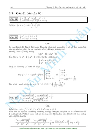 36 Ch÷ìng 2. Tuyºn tªp nhúng b i h» °c s­c 
C¥u 53 
 
x2 + 2y2 = xy + 2y 
2x3 + 3xy2 = 2y2 + 3x2y 
Gi£i 
º þ mët chót ¥y l  h» b¡n ¯ng c§p. N¸u ta vi¸t l¤i nh÷ sau 
 
x2 + 2y2  xy = 2y 
n 
2x3 + 3xy2  3x2y = 2y2 
§Tø â ta câ 
 
 
 
2y2(x2 + 2y2  xy) = 2y 
2x3 + 3xy2  3x2y 
, 4y (y  x) 
Tu 
x2  xy + y2= 0 
TH1 : y = 0 ) x = 0 
TH2 : x = y = 0 
TH3 : x = y thay v o (1) ta ÷ñc 
 
2y2 x = y = 0 
= 2y , 
x = y = 1 
Vªy h» ¢ cho câ nghi»m (x; y) = (0; Minh 0); (1; 1) 
 
2x2y + y3 2x4 x6 
C¥u 54 
p 
= + (x + 2) 
y + 1 = (x + 1)2 
n Gi£i 
i·u ki»n : y  1 
NguyKhai th¡c tø (1). Câ ¹v´ nh÷ l  h m n o â. Chån chia cho phò hñp ta s³ ÷ñc möc ½ch, ð ¥y 
s³ chia cho x3 v¼ x = 0 khæng l  nghi»m cõa h». PT(1) khi â s³ l  
 
y 
y 
3 
y 
2 
+ 
= 2x + x3 , 
= x , y = x2 
x 
x 
x 
Thay v o (2) ta s³ ÷ñc 
p 
 
 
 
p 
(x + 2) 
x2 + 1 = (x + 1)2 ) (x + 2)2 x2 x = 
3; y = 3(TM) 
+ 1 
= (x + 1)4 , 
p 
x =  
3; y = 3(TM) 
p 
Vªy h» ¢ cho câ nghi»m : (x; y) = ( 
3; 3) 
Ta s³ ¸n mët c¥u t÷ìng tü nâ 
Nguy¹n Minh Tu§n - K62CLC To¡n Tin - HSPHN. My facebook : Popeye Nguy¹n 
 