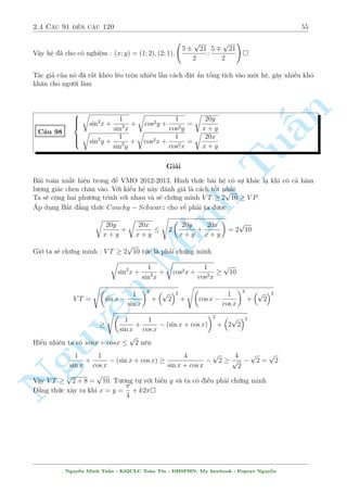 2.3 C¥u 61 ¸n c¥u 90 51 
C¥u 88 
 p 
11x  y  
p 
y  x = 1 
p 
y  x + 6y  26x = 3 
7 
Nghi»m : (x; y) = 
 
37 
20 
; 
81 
10 
 
 
§n 
C¥u 89 
TuMinh ¹n Nguy8 
: 
p 
3x 
 
1 + 
1 
x + y 
 
= 2 
p 
7y 
 
1  
1 
x + y 
 
p 
2 
= 4 
Gi£i 
¥y l  c¥u trong · VMO 1995-1996. Mët þ t÷ðng kh¡ µp m­t m  s¡ng t¤o 
i·u ki»n : x; y  0; x + y  0 
H» ¢ cho t÷ìng ÷ìng 
8 
: 
1 + 
1 
x + y 
= 
2 
p 
3x 
1  
1 
x + y 
= 
p 
4 
2 
p 
7y 
, 
8 
: 
1 
x + y 
= 
1 
p 
3x 
 
p 
2 
2 
p 
7y 
1 = 
1 
p 
3x 
+ 
p 
2 
2 
p 
7y 
, 
1 
x + y 
= 
  
1 
p 
3x 
 
p 
2 
2 
p 
7y 
!  
1 
p 
3x 
+ 
p 
2 
2 
p 
7y 
! 
, 
1 
x + y 
= 
1 
3x 
 
8 
7y 
, 21xy = (x + y)(7y  3x) 
, (y  6x)(7y + 4x) = 0 , y = 6x 
Thay v o ph÷ìng tr¼nh ¦u ta ÷ñc 
1 + 
1 
7x 
= 
2 
p 
3x 
, x = 
11 + 4 
p 
7 
21 
) y = 
22 
7 
+ 
8 
p 
7 
Mët p 
c¡ch kh¡c câ thº sû döng trong b i n y â l  phùc hâa. Nâ mîi xu§t hi»n g¦n ¥y 
p 
°t 
x = a  0 , 
y = b  0. Ta câ h» mîi nh÷ sau 
8 
: 
a + 
a 
a2 + b2 = 
2 
p 
3 
b  
b 
a2 + b2 = 
p 
2 
p 
7 
4 
PT(1) + i:PT(2) , (a + bi) + 
a  bi 
a2 + b2 = 
2 
p 
3 
+ 
p 
2 
p 
7 
4 
i 
°t z = a + bi ph÷ìng tr¼nh ¢ cho trð th nh 
z + 
1 
z 
= 
2 
p 
3 
+ 
p 
2 
p 
7 
4 
i ) z ) a; b ) x; y 
Nguy¹n Minh Tu§n - K62CLC To¡n Tin - HSPHN. My facebook : Popeye Nguy¹n 
 