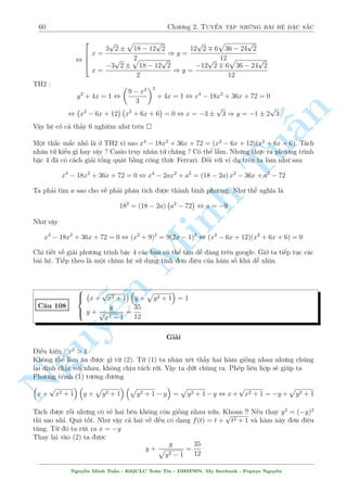 56 Ch÷ìng 2. Tuyºn tªp nhúng b i h» °c s­c 
C¥u 99 
 
x 
p 
x  
p 
x = y 
p 
y + 8 
p 
y 
x  y = 5 
Gi£i 
i·u ki»n : x; y  0 
Æ h» n y cho mët ph÷ìng tr¼nh ìn gi£n qu¡. Th¸ th¯ng l¶n (1) ch«ng ? Khæng n¶n ! Bi¸n êi 
1 tµo ¢ rçi h¢y th¸. H÷îng bi¸n êi kh¡ ìn gi£n l  l m ph¡ vï c«n thùc 
n 
Ph÷ìng tr¼nh (1) t÷ìng ÷ìng 
p 
p 
§x(x  1) = 
y(y + 8) ) x(x  1)2 = y(y + 8)2 
¸n ¥y thüc hi»n th¸ x = y + 5 l¶n (1) v  ta ÷ñc 
Tu(y + 5)(y + 4)2 = y(y + 8)2 , y = 4 ) x = 9 
Vªy h» ¢ cho câ nghi»m (x; y) = (9; 4) 
C¥u 100 
Minh n Nguy¹8 
: 
1 
p 
x 
+ 
y 
x 
= 
p 
x 
y 
2 
+ 2 
y 
p 
 
= 
x2 + 1  1 
p 
3x2 + 3 
Gi£i 
i·u ki»n : x  0; y6= 0 
Rã r ng vîi i·u ki»n n y th¼ tø (2) ta th§y ngay º câ nghi»m th¼ y  0 
Ph÷ìng tr¼nh (1) t÷ìng ÷ìng 
p 
x + y 
x 
= 
p 
x + y) 
y 
2 ( 
, 
 p 
x + y = 0(L) 
y = 2x 
Vîi y = 2x thay v o (2) ta ÷ñc 
2x 
p 
 
= 
x2 + 1  1 
p 
3x2 + 3 , 
 
2x  
p 
p 
3 
x2 + 1 = 2x , 
p 
x2 + 1 = 
2x 
2x  
p 
3 
Rã r ng vp 
¸ tr¡i ìn ip 
»u t«ng v  v¸ ph£i ìn i»u gi£m n¶n ph÷ìng tr¼nh n y câ nghi»m duy 
nh§t x = 
3 ) y = 2 
3 
Vªy h» ¢ cho câ nghi»m (x; y) = ( 
p 
3; 2 
p 
3) 
Nguy¹n Minh Tu§n - K62CLC To¡n Tin - HSPHN. My facebook : Popeye Nguy¹n 
 