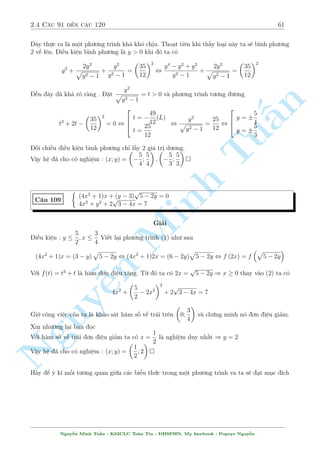 2.4 C¥u 91 ¸n c¥u 120 57 
C¥u 101 
 
y = x3 + 3x + 4 
x = 2y3  6y  2 
Gi£i 
H¼nh thùc b i h» kh¡ gån nhµ nh÷ng công õ khi¸n nhi·u ng÷íi ph£i lóng tóng. Nhªn x²t 
x = y = 2 l  nghi»m. Ta ti¸n h nh t¡ch nh÷ sau 
 
n 
y  2 = (x + 1)2(x  2) 
x  2 = (y + 1)2(y  2) 
§¸n ¥y nh¥n ch²o v¸ vîi v¸ ta ÷ñc 
2(y  2)2(y + 1)2 = (x + 1)2(x  2)2 
TuD¹ th§y V T  0  V P. Ð ¥y ¯ng thùc x£y ra khi x = y = 2 
 
x3  xy2 + 2000y = 0 
C¥u 102 
y3  yx2  500x = Minh 0 
Gi£i 
D¹ d ng ÷a ÷ñc v· h» ¯ng c§p. Nh÷ng ta bi¸n êi mët tµo º nâ tèi ÷u. 
H» ¢ cho t÷ìng ÷ìng 
n 2 
 
x (x2  y2) = 2000y 
¹) 500x2(x2  y2) = 2000y2(x2  y2) , 
y(x2  y2) = 500x 
Nguy664 
x = y 
x = y 
x = 2y 
x = 2y 
Thay l¤i vîi méi tr÷íng hñp v o (1) v  ta ÷ñc 
2 
66664 
y = 0; x r 
= 0 
y = 10 
10 
3 
r 
; x = 20 
10 
3 
r 
y = 10 
10 
3 
r 
; x = 20 
10 
3 
Vªy h» ¢ cho câ nghi»m : (x; y) = (0; 0); 
  
20 
r 
10 
3 
r 
;10 
10 
3 
! 
 
Nguy¹n Minh Tu§n - K62CLC To¡n Tin - HSPHN. My facebook : Popeye Nguy¹n 
 