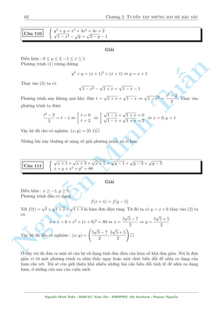 58 Ch÷ìng 2. Tuyºn tªp nhúng b i h» °c s­c 
C¥u 103 
8 
: 
3 
x2 + y2  1 
+ 2 
y 
x 
= 1 
x2 + y2 + 4 
x 
y 
= 22 
Gi£i 
y 
Þ t÷ðng °t ©n phö ¢ rã r ng. °t x2 + y2  1 = a , 
= b . H» ¢ cho t÷ìng ÷ì§ng 
x 
n 
TuMinh ¹n Nguy8 
: 
3 
a 
+ 2b = 1 
a + 
4 
b 
= 21 
, 
2 
64 
a = 7; b = 
2 
7 
a = 9; b = 
1 
3 
, 
2 
664 
 
x2 + y2 = 8 
 2x = 7y 
x2 + y2 = 10 
x = 3y 
2 
4 y = 4 
r 
2 
53 
r 
; x = 14 
2 
53 
x = 3; y = 1 
Vªy h» ¢ cho câ nghi»m : (x; y) = (3;1) 
  
14 
r 
2 
53 
r 
;4 
2 
53 
! 
 
C¥u 104 
8 
: 
r 
x + 
1 
y 
+ 
p 
x + y  3 = 3 
2x + y + 
1 
y 
= 8 
Gi£i 
i·u ki»n : y6= 0; x + 
1 
y 
 0; x + y  3 
Þ t÷ðr 
ng °t ©n phö công ¢ kh¡ rã r ng. 
°t 
x + 
1 
y 
= a  0; 
p 
x + y  3 = b  0 . H» ¢ cho t÷ìng ÷ìng 
 
a + b = 3 
a2 + b2 = 5 
, 
 
a = 1; b = 2 
a = 2; b = 1 
, 
2 
6666664 
8 : 
x + 
1 
y 
= 1 
x + y  3 = 4 1 
x + 
= 4 
: 
8 
y 
x + y  3 = 1 
, 
2 
664 
x = 4  
p 
10; y = 3 + 
p 
10 
x = 4 + 
p 
10; y = 3  
p 
10 
x = 3; y = 1 
x = 5; y = 1 
Vªy h» ¢ cho câ nghi»m : (x; y) = (3; 1); (5;1)(4  
p 
10; 3  
p 
10) 
Nguy¹n Minh Tu§n - K62CLC To¡n Tin - HSPHN. My facebook : Popeye Nguy¹n 
 