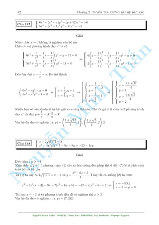 78 Ch÷ìng 2. Tuyºn tªp nhúng b i h» °c s­c 
Rót gån bi¸n x ta ÷a v· ph÷ìng tr¼nh ©n t. Cö thº l  
(t  2)2(t2 + t + 1) = 0 , t = 2 , 
p 
y = 2x  0 
Thay v o (2) ta ÷ñc 
4x2 + 8x = 
p 
2x + 6 
25 
p 
1 
, 4x2 + 10x + 
= 2x + 6 + 
2x + 6 + 
4 
4 
 
 
n 
5 
2 
p 
1 
2 
, 
2x + 
= 
2x + 6 + 
2 
2 
§p 
p 
17  3 
13  3 
17 
¸n ¥y ìn gi£n rçi ! Chó þ i·u ki»n x  0. Ta s³ gi£i ra x = 
) y = 
 p 
p 
! 
4 
2 
17  3 
13  3 
17 
TuVªy h» ¢ cho câ nghi»m : (x; y) = 
; 
 
4 
2 
 
p 
3  (y + 1)2 p 
= 
x  y 
C¥u 140 
x + 8y = 
x  y  Minh 9 
Gi£i 
Mët chót nh©m nghi»m ÷a ta ¸n þ t÷ðng ¡nh gi¡ cho b i n y 
i·u ki»n : x  y  9 
Tø ph÷ìng tr¼nh (1) ta th§y ngay 
n p 
x  y = 3  (y + 1)2  3 , x  y  9 
¯ng thùc x£y ra khi x = 8 v  y = 1 
NguyVªy h» ¢ cho câ nghi¹»m : (x; y) = (8;1) 
¥y l  mët v½ dö dòng ph÷ìng ph¡p ¡nh gi¡ nâi chung l  ìn gi£n. Tuy nhi¶n èi vîi nhi·u 
ng÷íi, ¥y v¨n l  mët c¥u kh¡ hâc n¸u khæng tinh þ nhªn ra. Hiºn nhi¶n rçi ! ¡nh gi¡ luæn 
l  ph÷ìng ph¡p thuëc lo¤i khâ nh§t trong gi£i h» ph÷ìng tr¼nh. Vi»c sû döng ¡nh gi¡ ho n 
to n l  kinh nghi»m v  k¾ n«ng trong qu¡ tr¼nh l m b i chù nâ khæng câ mët cæng thùc hay 
ph÷ìng ph¡p n o c£. ¡nh gi¡ th÷íng hay sû döng nh§t th÷íng l  : ÷a ph÷ìng tr¼nh v· têng 
c¡c ¤i l÷ñng khæng ¥m, ¡nh gi¡ sü r ng buëc tr¡i ng÷ñc cõa c¡c ©n, biºu thùc (v½ dö tr¶n), 
ho°c sû döng c¡c B§t ¯ng thùc thæng döng. ¡nh gi¡ tèt tr÷îc h¸t ph£i n­m ch­c c¡c b§t 
d¯ng thùc thæng döng, nh¼n bao qu¡t to n bë h» º ph¡c ra sü r ng buëc cõa c¡c ©n. Trong 
cuèn s¡ch tæi s³ cán giîi thi»u kh¡ nhi·u nhúng c¥u ¡nh gi¡ r§t khâ. 
Nguy¹n Minh Tu§n - K62CLC To¡n Tin - HSPHN. My facebook : Popeye Nguy¹n 
 