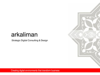 arkaliman
Strategic Digital Consulting & Design




Creating digital environments that transform business
 