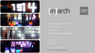 A building block approach 
for assembling 
interactive 
media architectural installations 
Ting-Han Chen 
Chang-Chih Tseng 
Ching-Chih Chan 
innoCirque New Media Co. Taipei, Taiwan 
2014 Interiority and Interior Architecture 
 