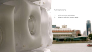 Future directions: 
1. A more completed design system 
2. A new type of furniture for interior design 
 