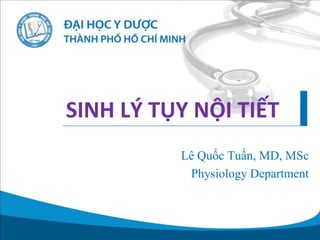 SINH LÝ TỤY NỘI TIẾT
Lê Quốc Tuấn, MD, MSc
Physiology Department
 