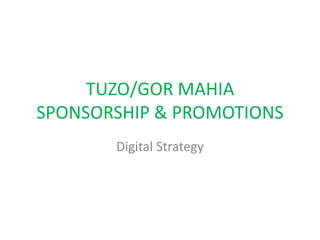 TUZO/GOR MAHIA
SPONSORSHIP & PROMOTIONS
       Digital Strategy
 