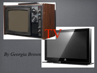TV
By Georgia Brown
 