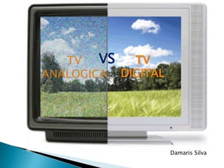 TV ANALOGICA TV  DIGITAL VS Damaris Silva 