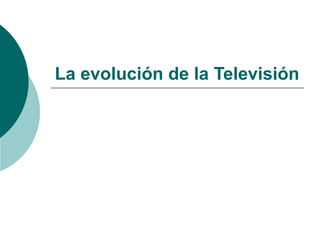 La evolución de la Televisión   