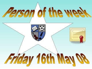 Friday 16th May 08 Person of the week 