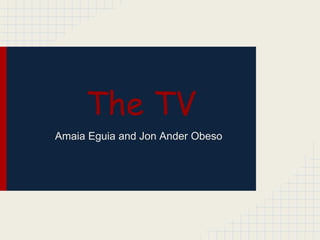The TV
Amaia Eguia and Jon Ander Obeso

 