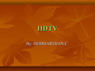 HDTVHDTV
By: SIDDHARTHAN.CBy: SIDDHARTHAN.C
 