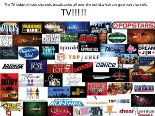 TV!!!!!
The TV industry have channels broadcasted all over the world which are given set channels
 