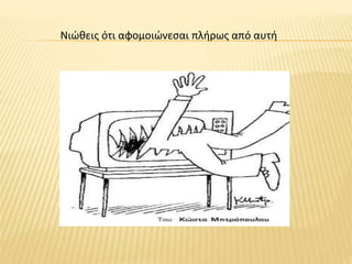 Νιώθεις ότι αφομοιώνεσαι πλήρως από αυτή
 