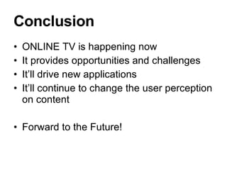 Conclusion <ul><li>ONLINE TV is happening now </li></ul><ul><li>It provides opportunities and challenges </li></ul><ul><li...