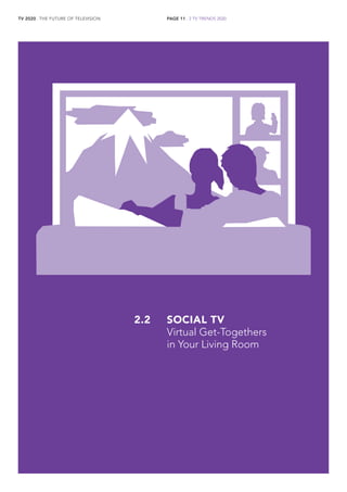 TV 2020 . THE FUTURE OF TELEVISION 
PAGE 11 . 2 TV TRENDS 2020 
SOCIAL TV 
Virtual Get-Togethers 
in Your Living Room 
2.2  