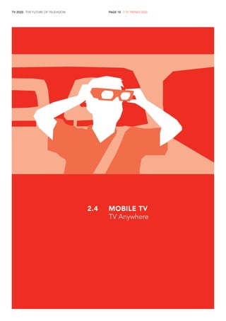 TV 2020 . THE FUTURE OF TELEVISION 
PAGE 18 . 2 TV TRENDS 2020 
MOBILE TV 
TV Anywhere 
2.4  