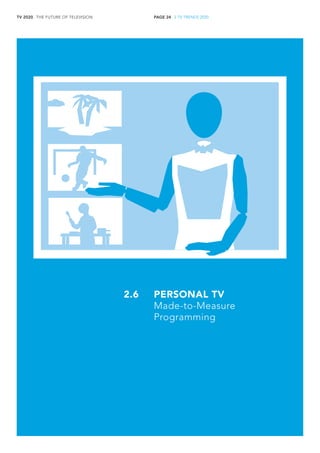TV 2020 . THE FUTURE OF TELEVISION 
PAGE 24 . 2 TV TRENDS 2020 
PERSONAL TV 
Made-to-Measure 
Programming 
2.6  