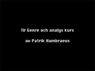 TV Genre och analys kurs

 av Patrik Hambraeus
 
