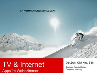TV & Internet Apps im Wohnzimmer Dipl.Des. Olaf Nitz, BSc Strategie Digitale Medien Österreich Werbung 