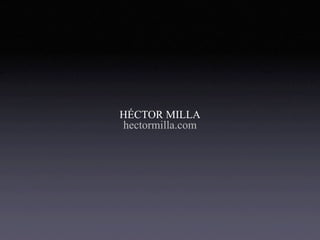 HÉCTOR MILLA
hectormilla.com
 