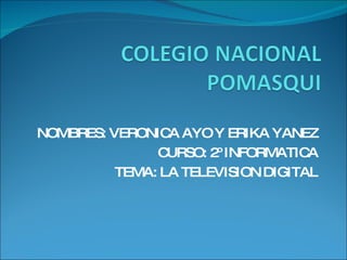 NOMBRES: VERONICA AYO Y ERIKA YANEZ CURSO: 2º INFORMATICA TEMA: LA TELEVISION DIGITAL 