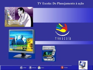TV Escola: Do Planejamento à ação TV Escola: Do Planejamento à ação 