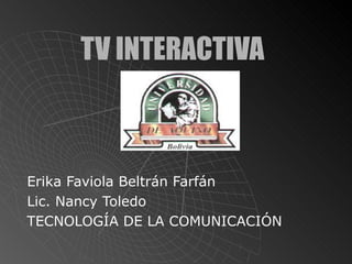 TV INTERACTIVA   Erika Faviola Beltrán Farfán Lic. Nancy Toledo TECNOLOGÍA DE LA COMUNICACIÓN 