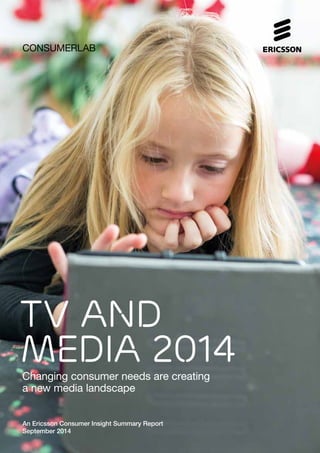 TV AND
MEDIA 2014
consumerlab
Changing consumer needs are creating
a new media landscape
An Ericsson Consumer Insight Summary Report
September 2014
 