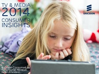 TV & Media 
2014 
Consumer 
Insights 
Ericsson ConsumerLab 
Niklas Heyman Rönnblom 
Anders Erlandsson 
 