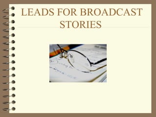 LEADS FOR BROADCAST
STORIES
 