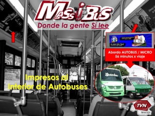 Donde la gente Sí lee


                           Abordo AUTOBUS / MICRO
                              56 minutos x viaje




     Impresos al
Interior de Autobuses
 